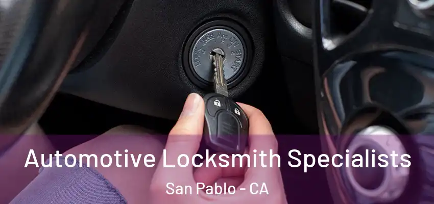 Automotive Locksmith Specialists San Pablo - CA