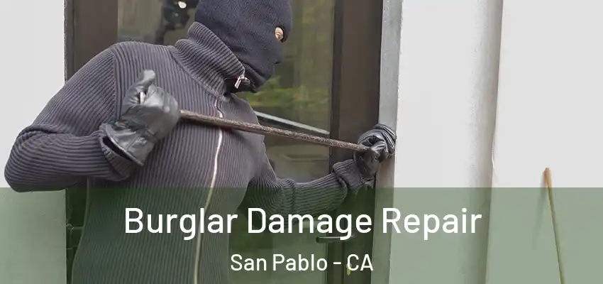 Burglar Damage Repair San Pablo - CA