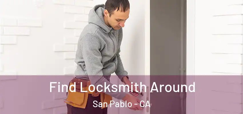 Find Locksmith Around San Pablo - CA