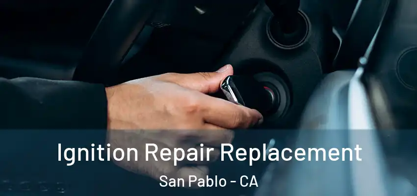  Ignition Repair Replacement San Pablo - CA