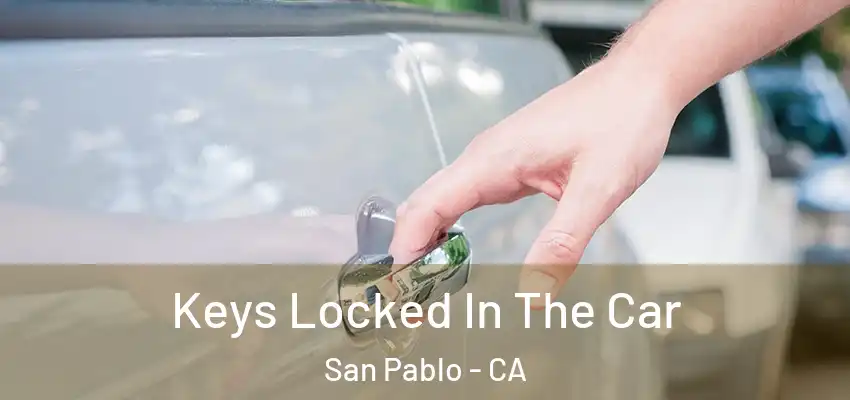 Keys Locked In The Car San Pablo - CA